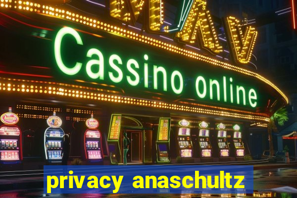 privacy anaschultz